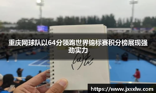 重庆网球队以64分领跑世界锦标赛积分榜展现强劲实力