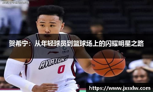 贺希宁：从年轻球员到篮球场上的闪耀明星之路