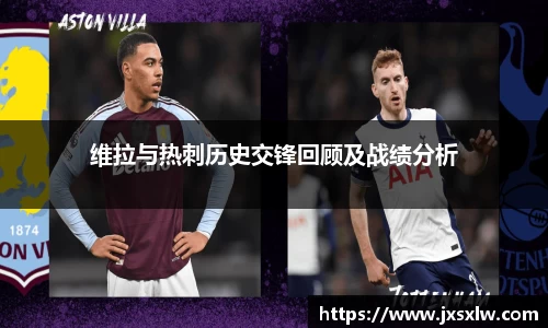 维拉与热刺历史交锋回顾及战绩分析