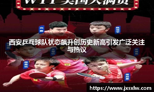 西安乒乓球队状态飙升创历史新高引发广泛关注与热议